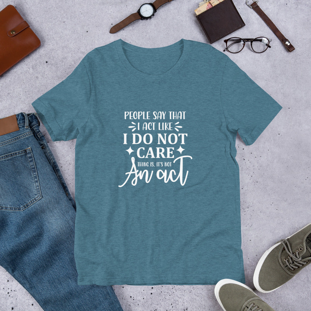 People Say I Act Like I Do Not Care Unisex t-shirt
