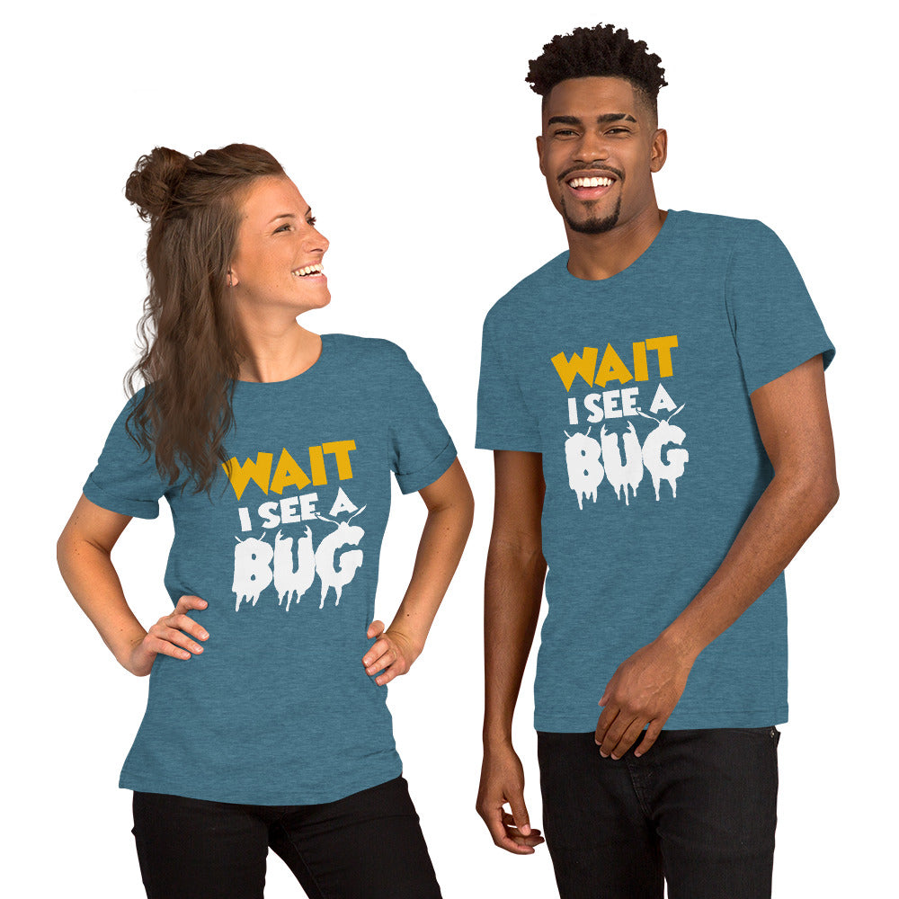 Wait I See a Bug Unisex t-shirt