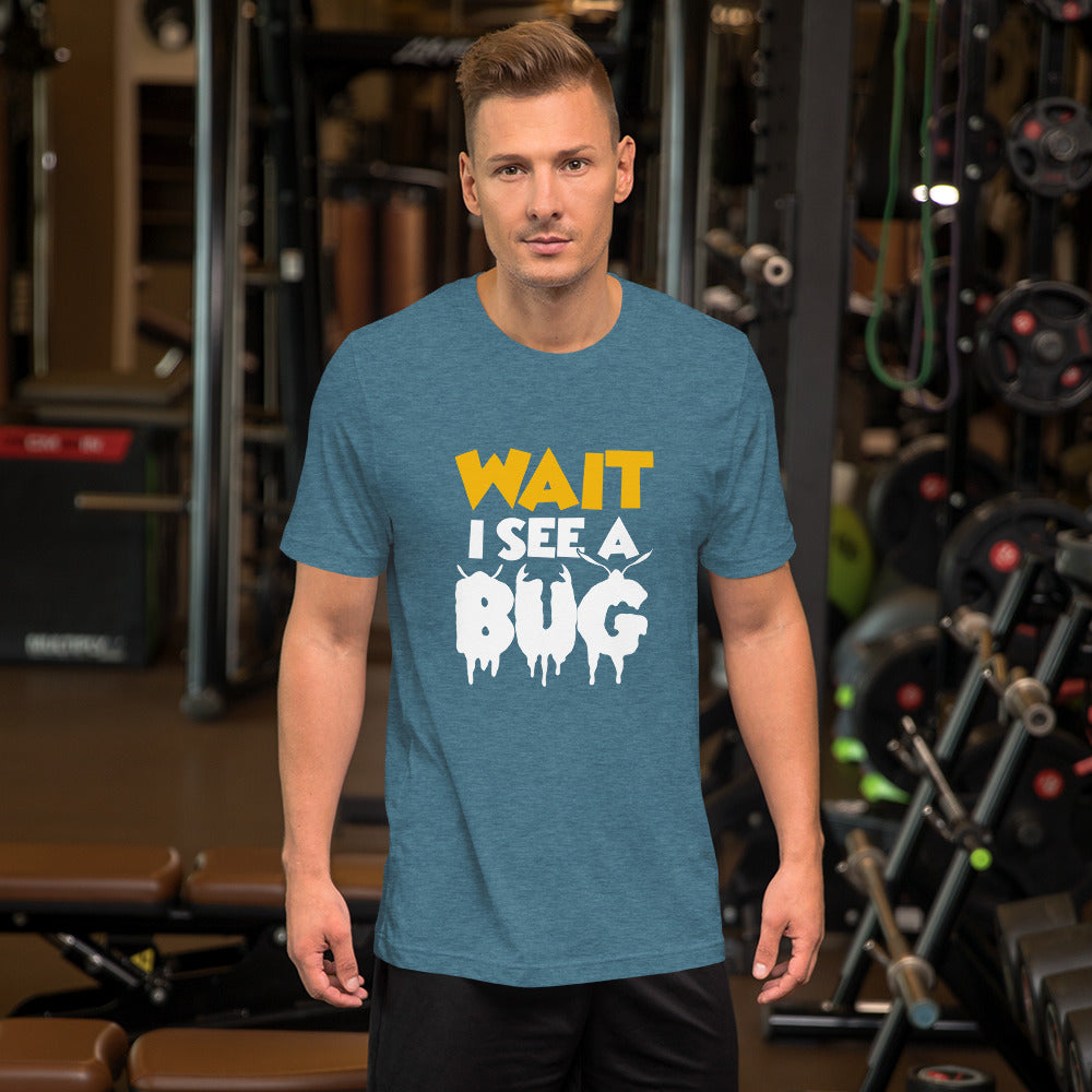 Wait I See a Bug Unisex t-shirt
