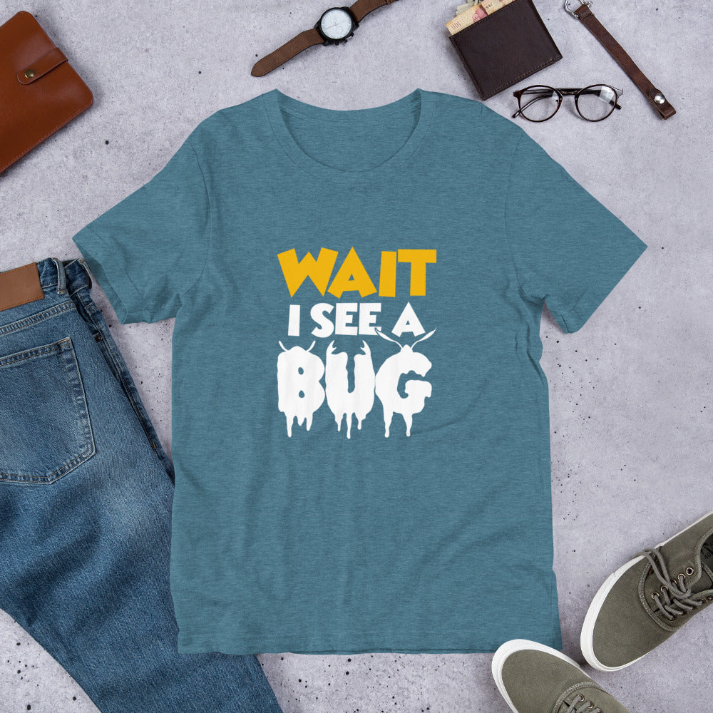 Wait I See a Bug Unisex t-shirt