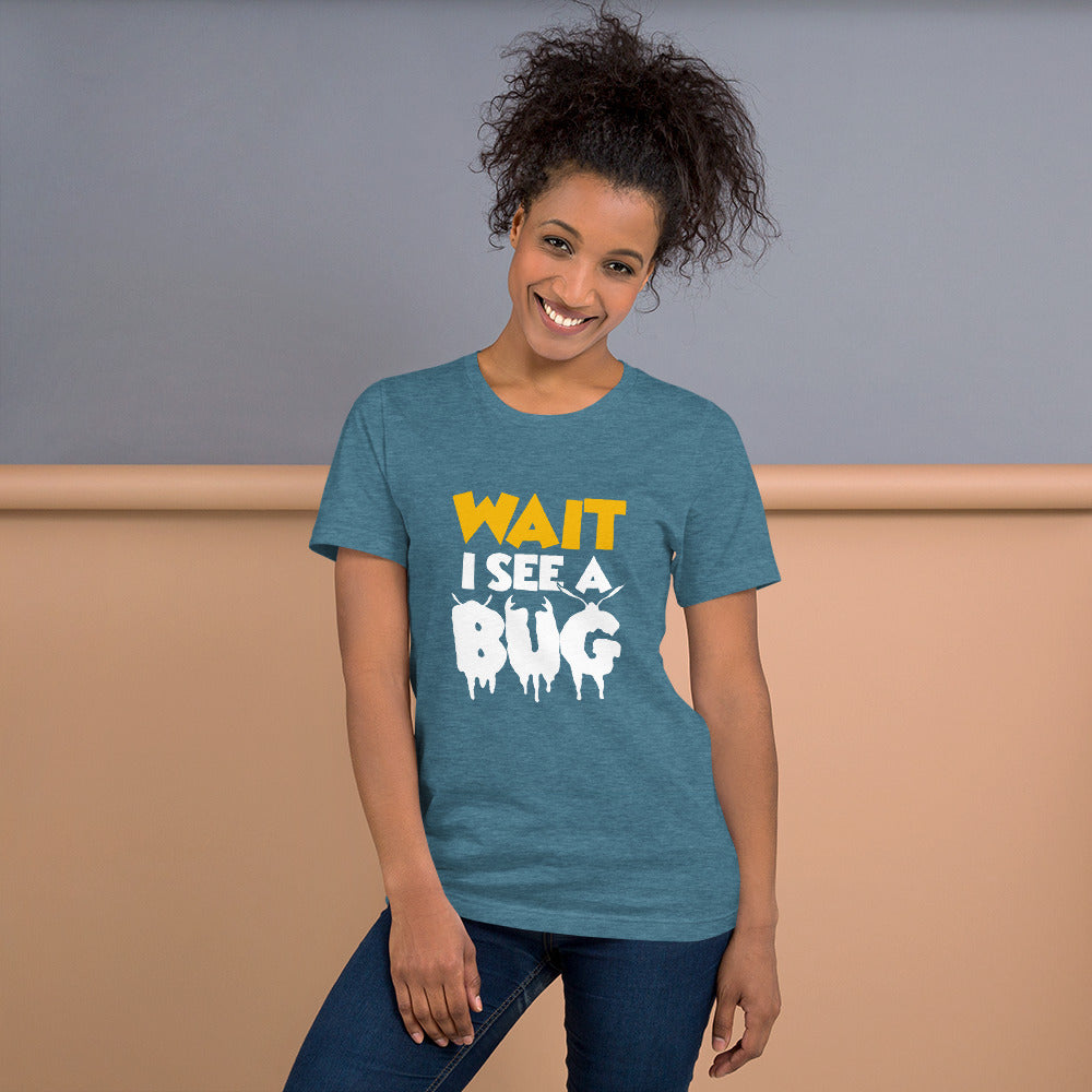 Wait I See a Bug Unisex t-shirt