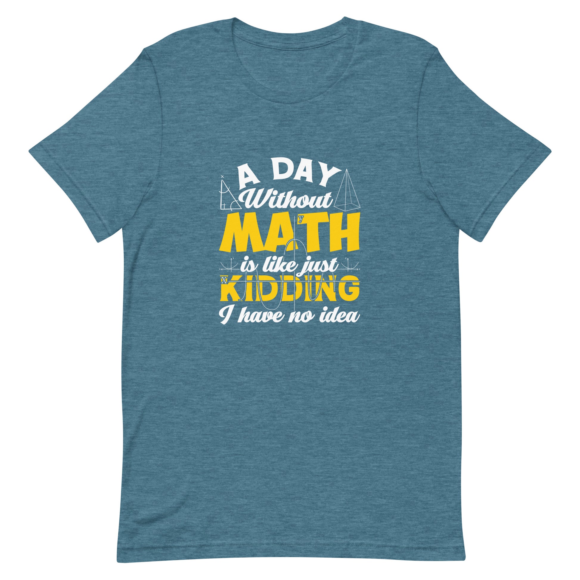 A Day Without Math Is Like Just Kidding I have No Idea Unisex Tee T-shirt Tshirt