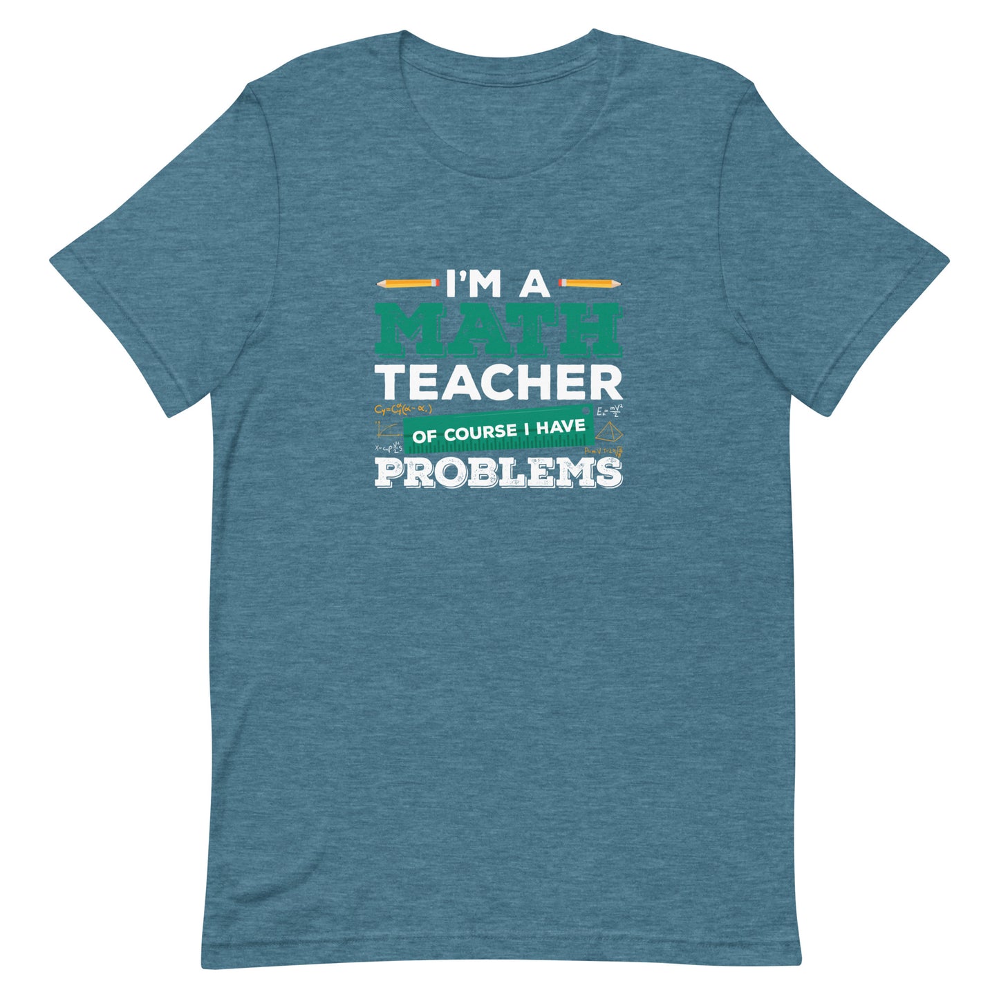 I'm a Math Teacher Of Course I Have Problems Unisex t-shirt