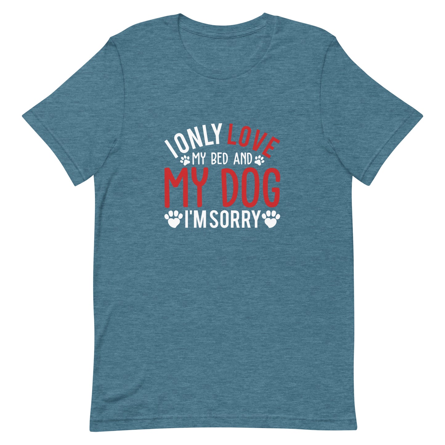 I Only Love My Bed and My Dog I'm Sorry Unisex t-shirt