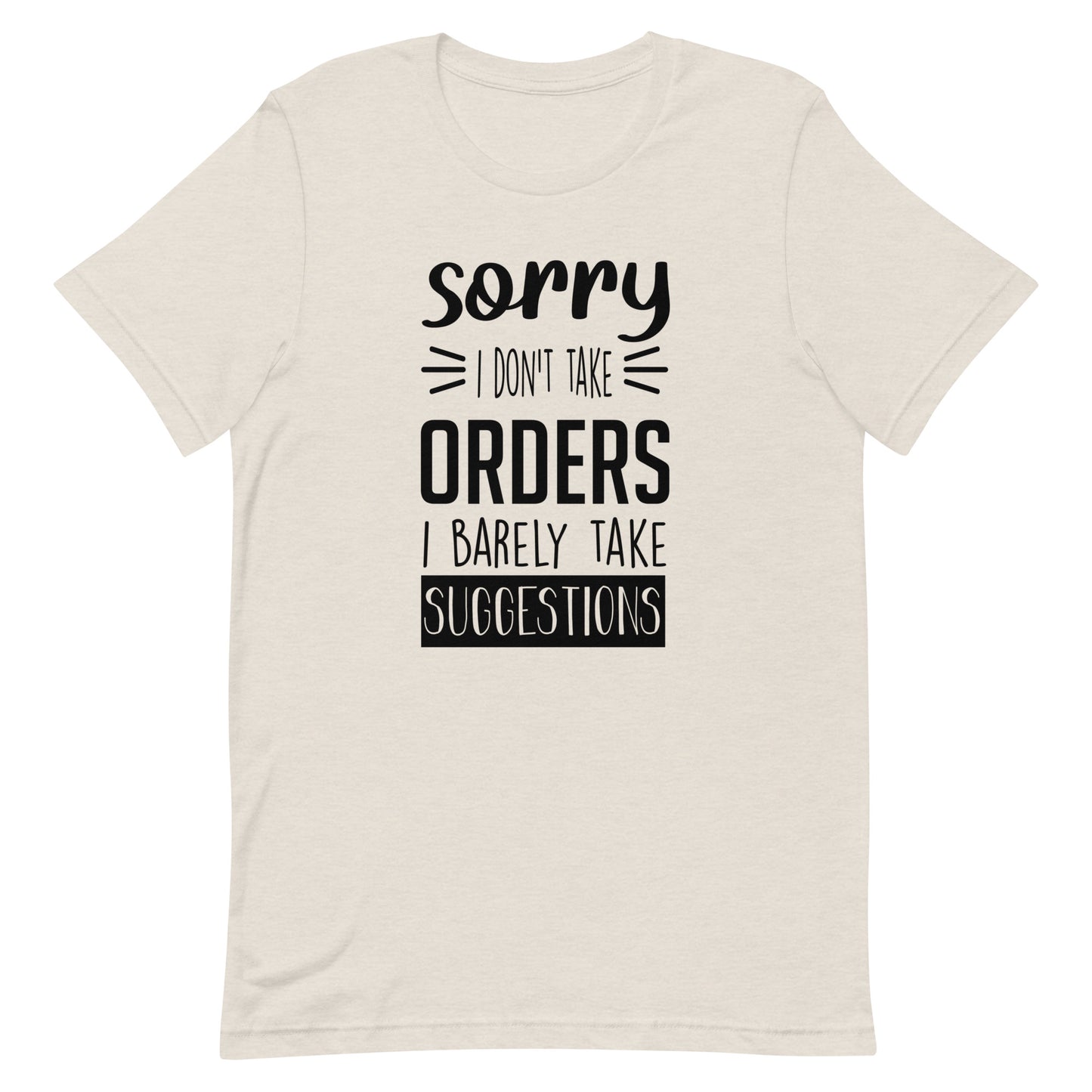 Sorry I Don't Take Orders I Barely Take Suggestions Unisex t-shirt