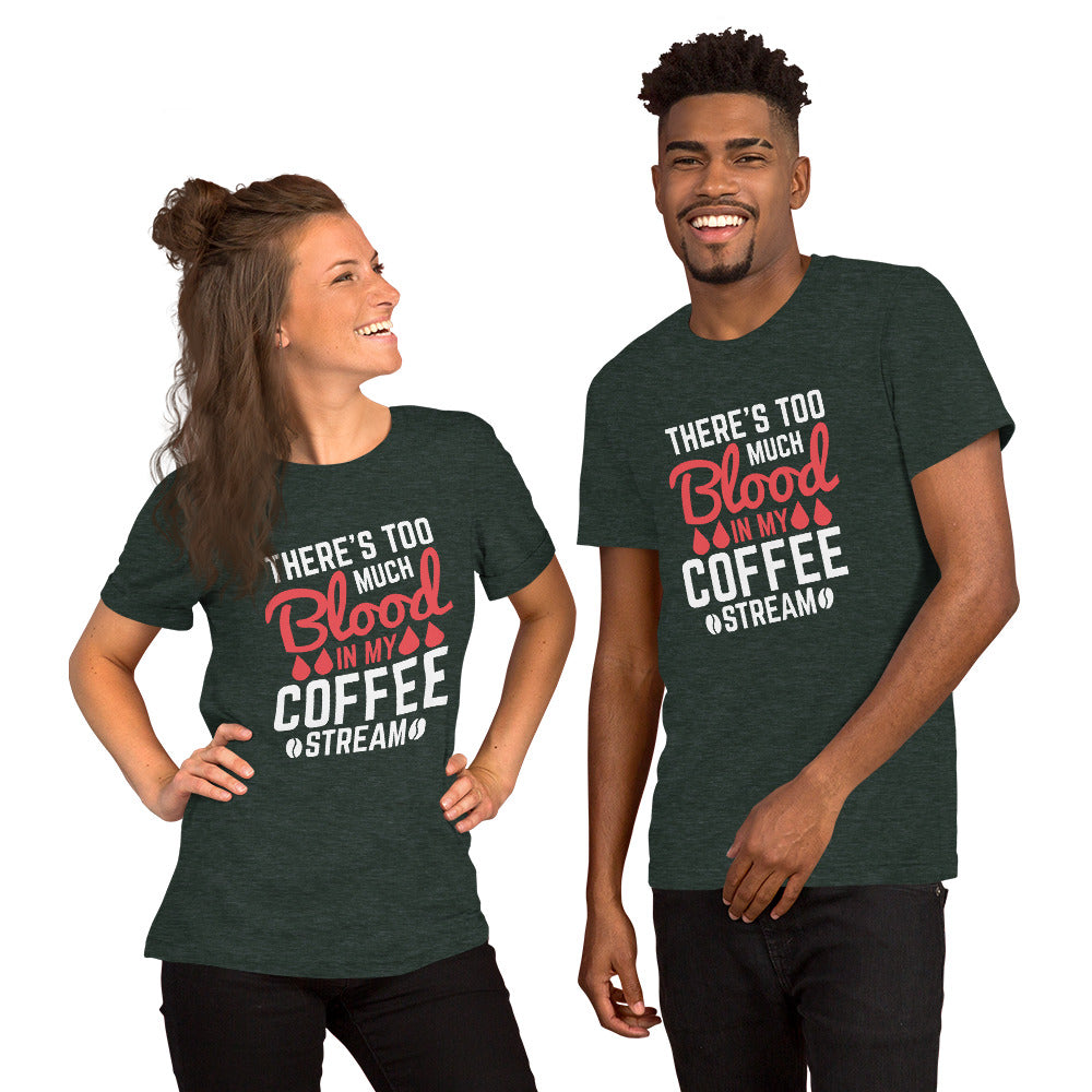 There's Too Much Blood in my Coffee Unisex t-shirt