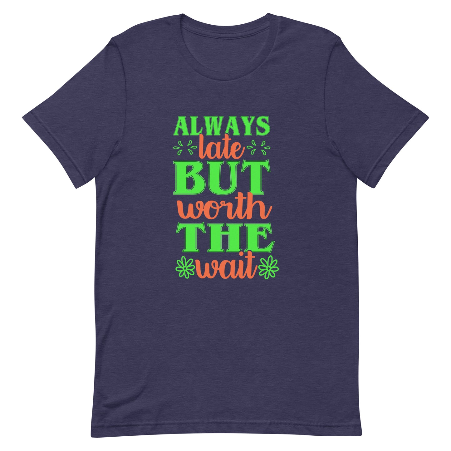 Always Late But Worth the Wait Tshirt