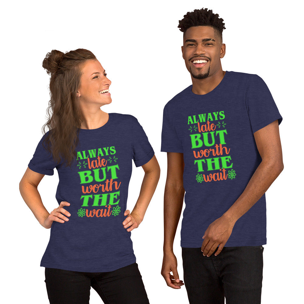 Always Late But Worth the Wait Tshirt
