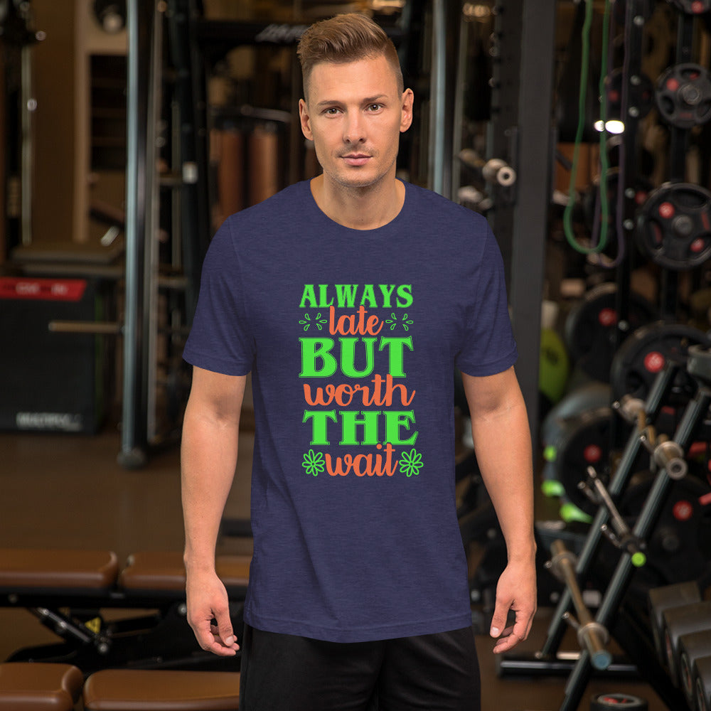 Always Late But Worth the Wait Tshirt