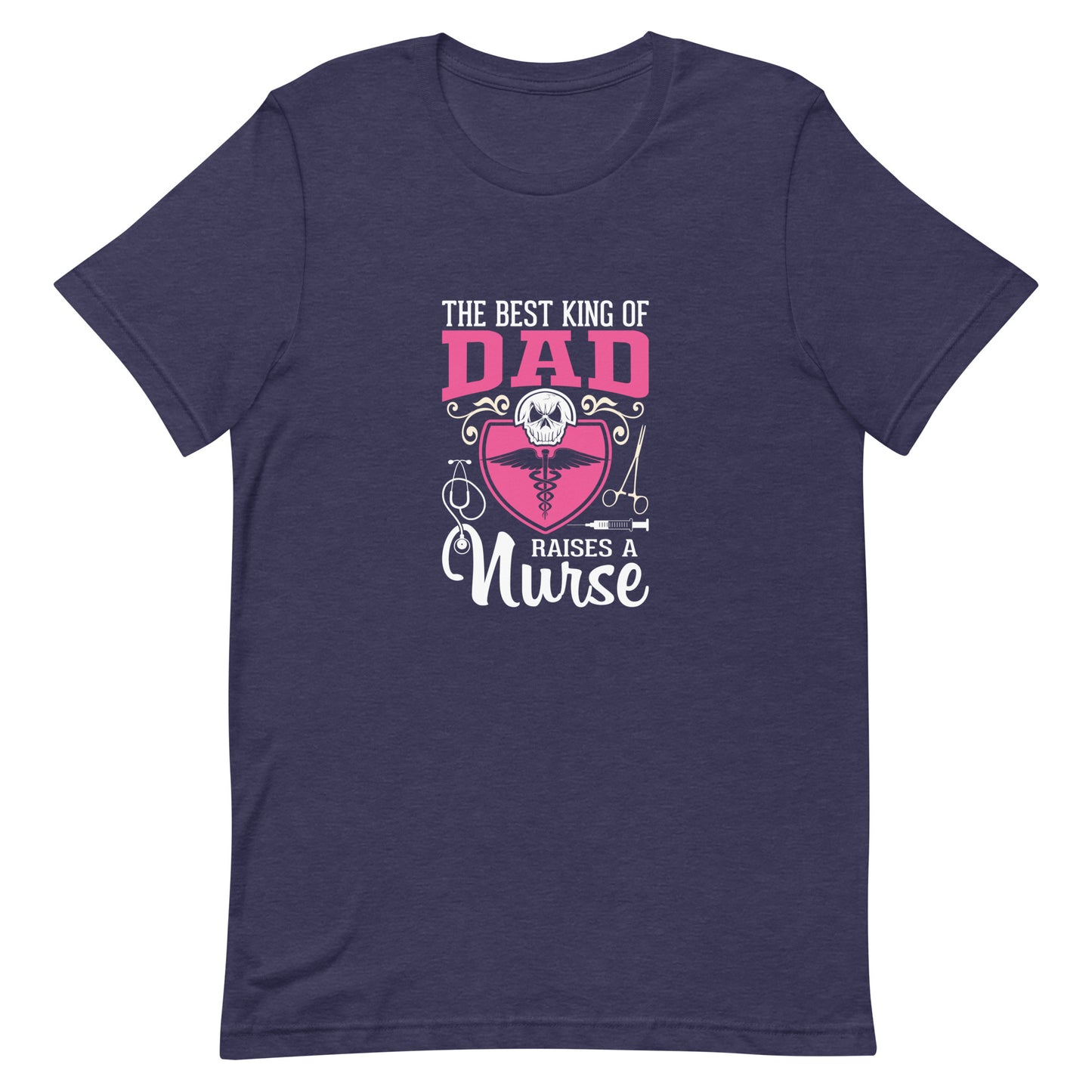 The Best Kind of Dad Raises a Nurse Unisex t-shirt