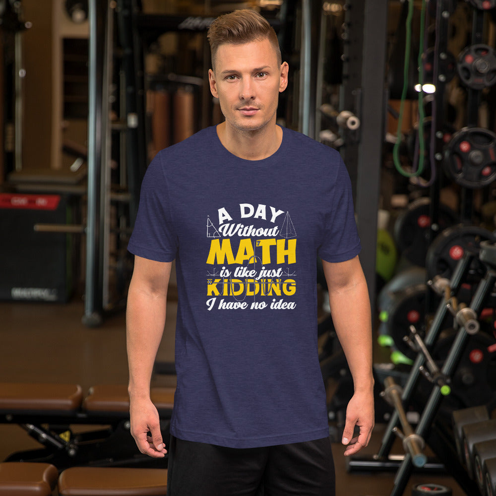 A Day Without Math Is Like Just Kidding I have No Idea Unisex Tee T-shirt Tshirt