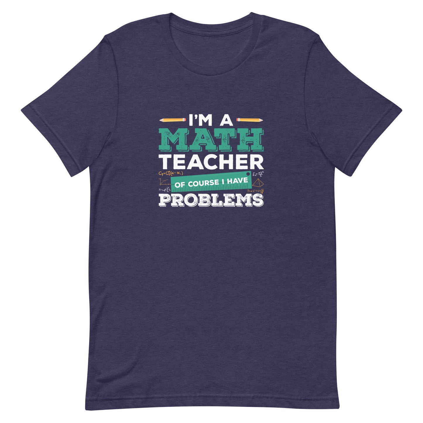 I'm a Math Teacher Of Course I Have Problems Unisex t-shirt