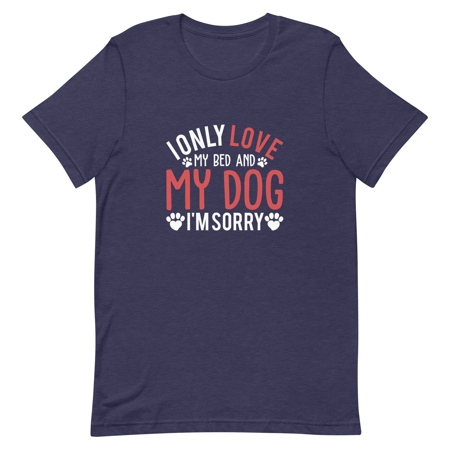 I Only Love My Bed and My Dog I'm Sorry Unisex t-shirt