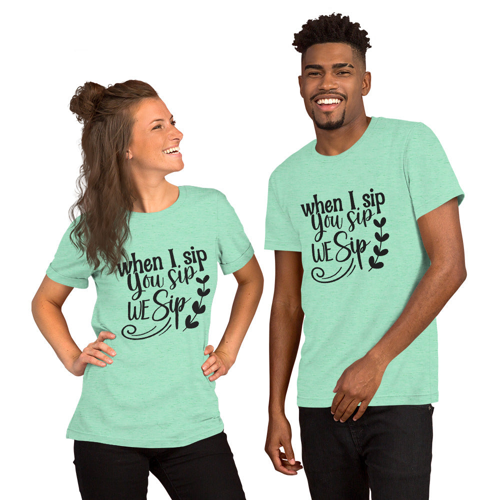 When I Sip You Sip We Sip Unisex t-shirt