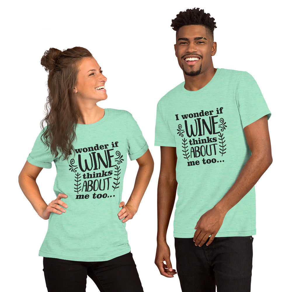 I Wonder if Wine Thinks About Me Too Unisex t-shirt