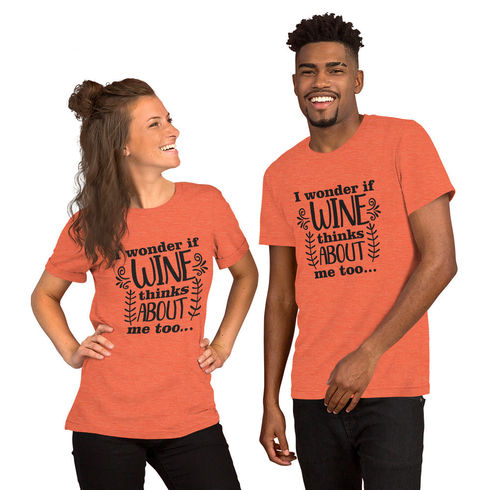 I Wonder if Wine Thinks About Me Too Unisex t-shirt