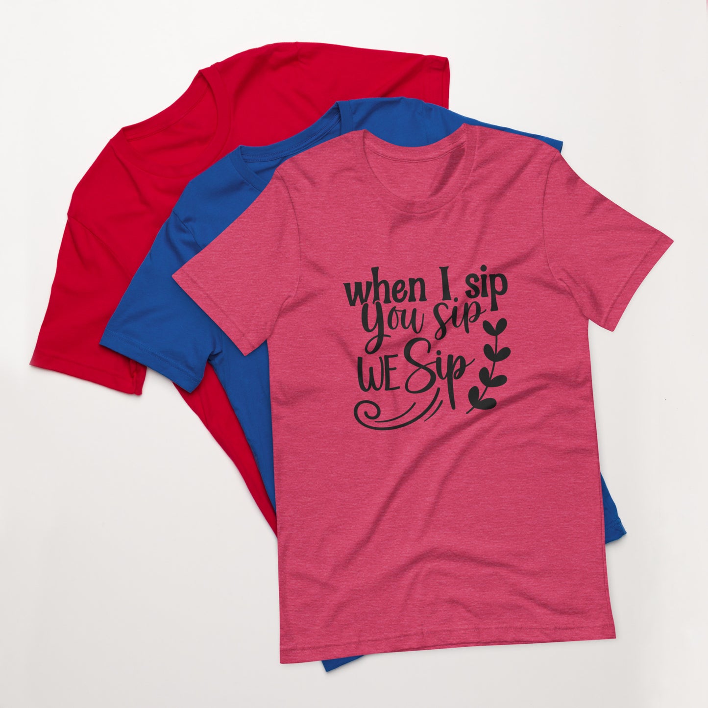 When I Sip You Sip We Sip Unisex t-shirt