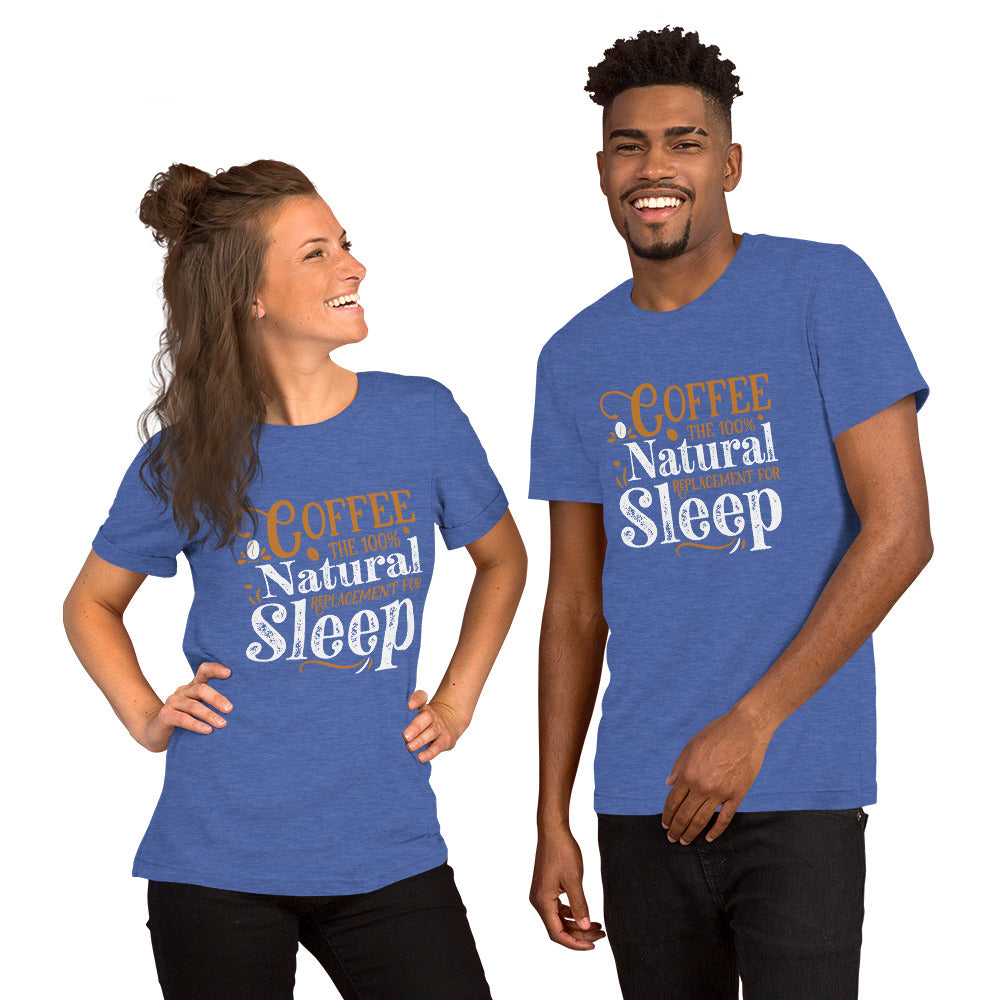 Coffee The 100% Natural Replacement for Sleep Unisex T-shirt