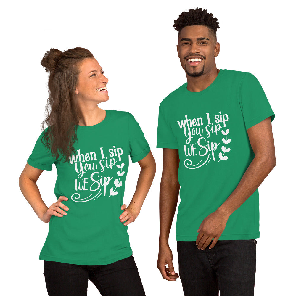 When I Sip, You Sip, We Sip Unisex t-shirt