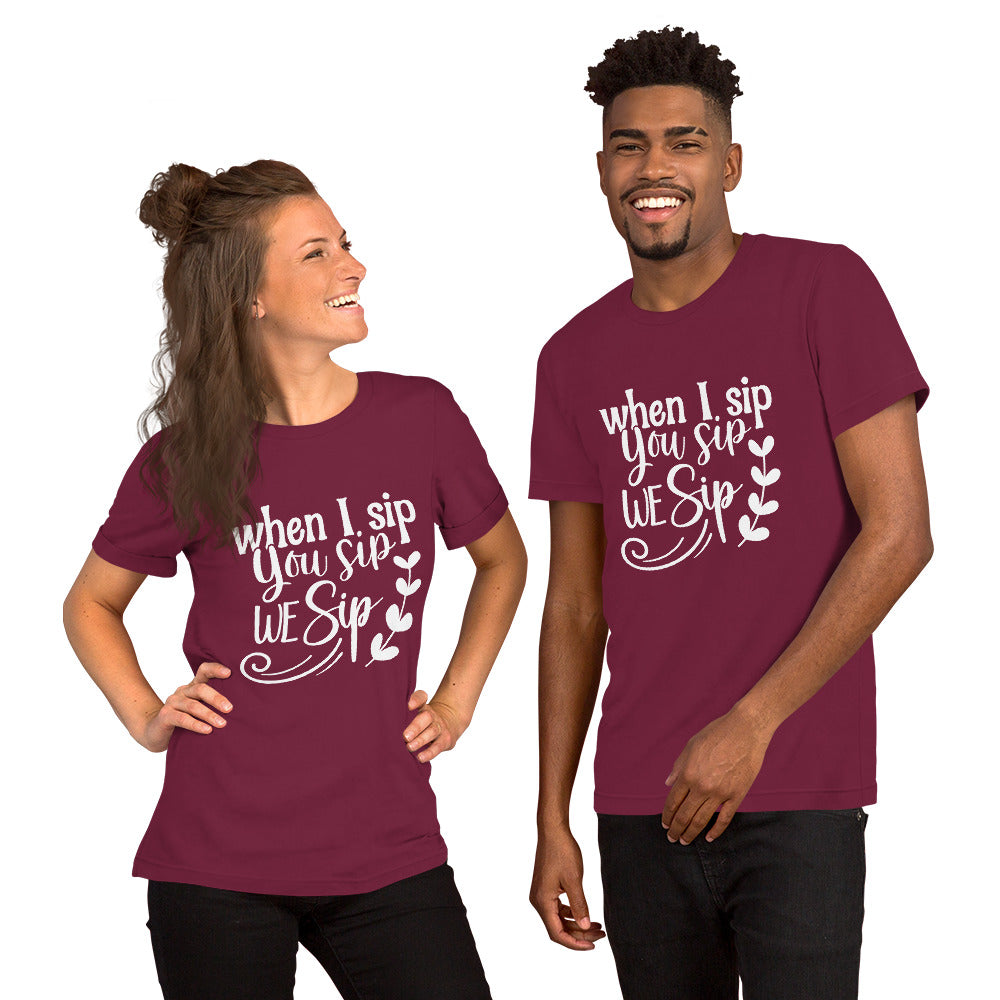 When I Sip, You Sip, We Sip Unisex t-shirt