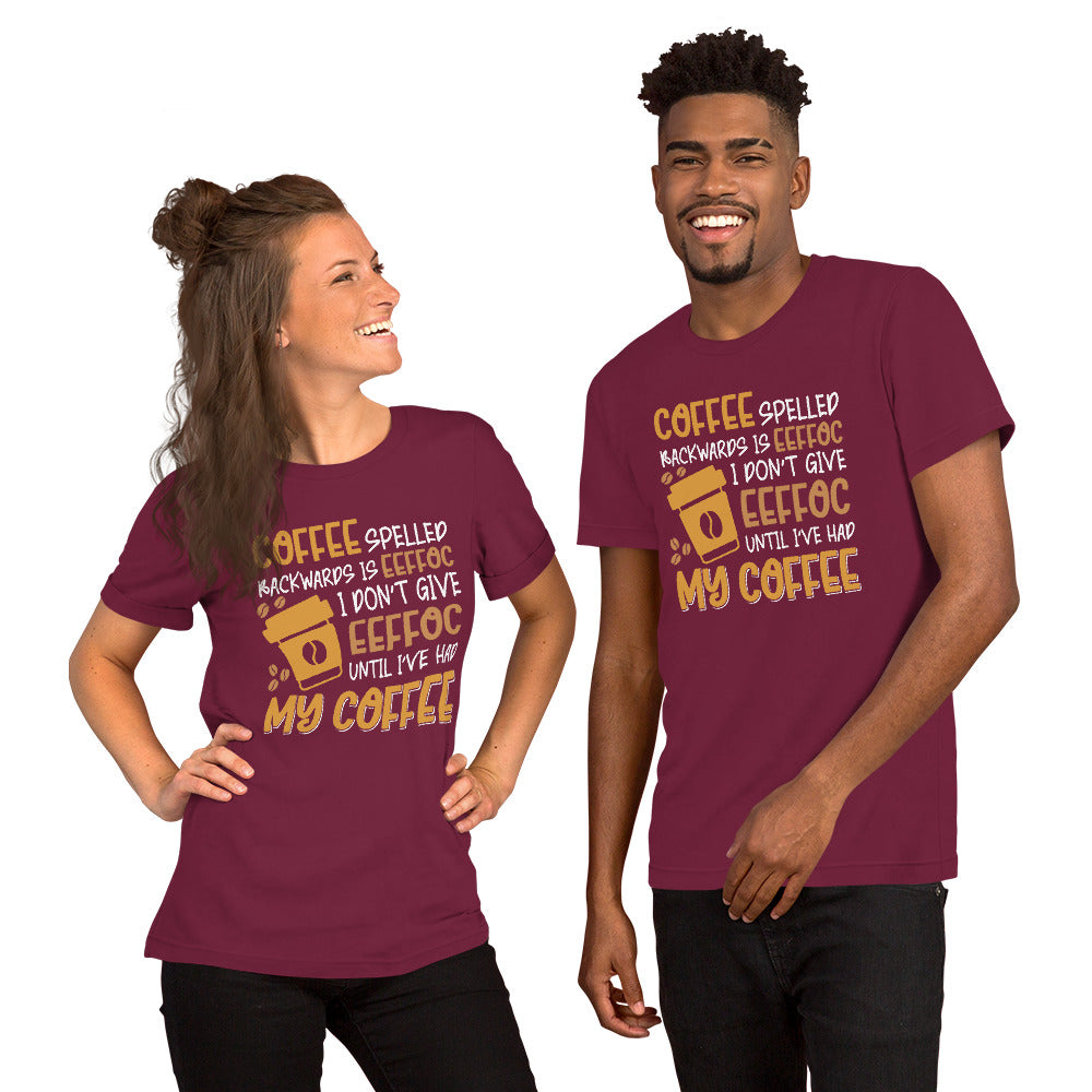 Coffee Spelled Backwards is Eeffoc I Don't Give Eeffoc Until I've Had My Coffee Unisex T-shirt