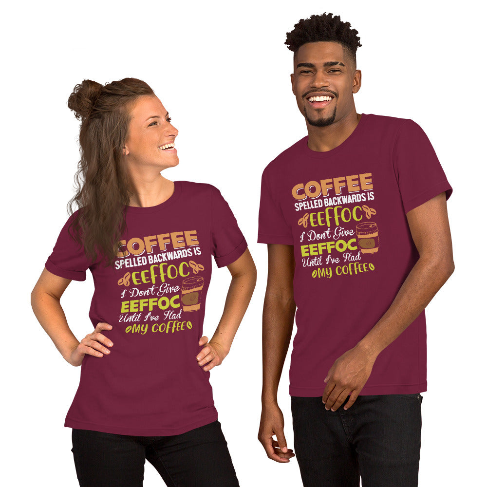 Coffee Spelled Backwards is Eeffoc I Don't Give Eeffoc Until I've Had My Coffee Unisex T-shirt