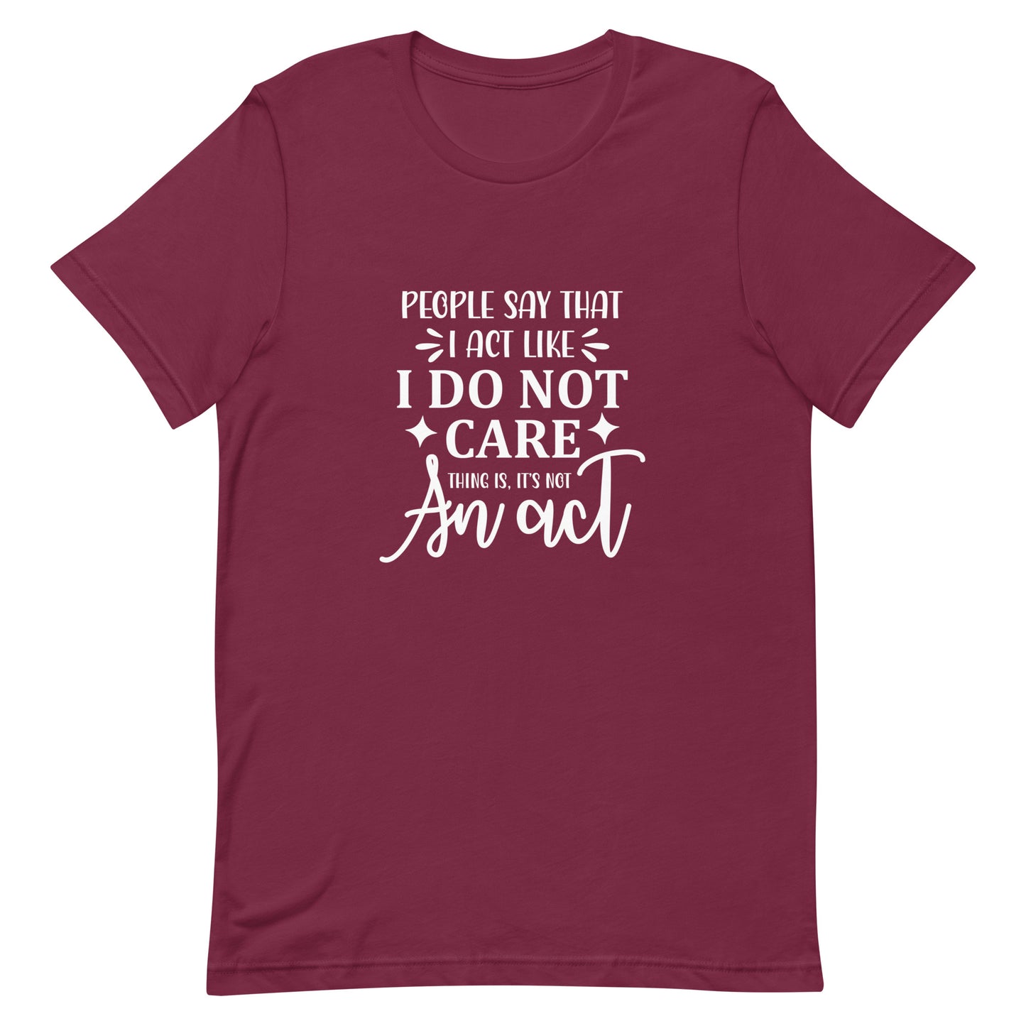 People Say I Act Like I Do Not Care Unisex t-shirt