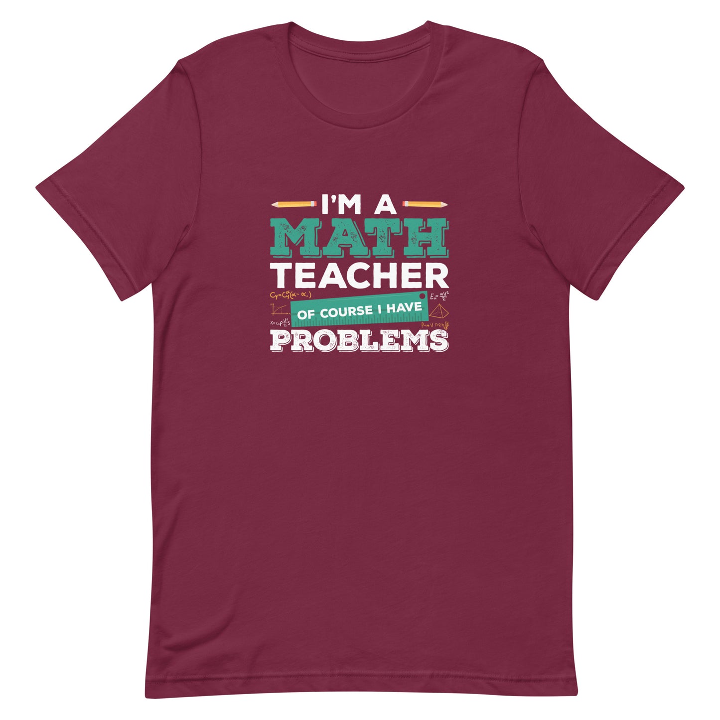 I'm a Math Teacher Of Course I Have Problems Unisex t-shirt