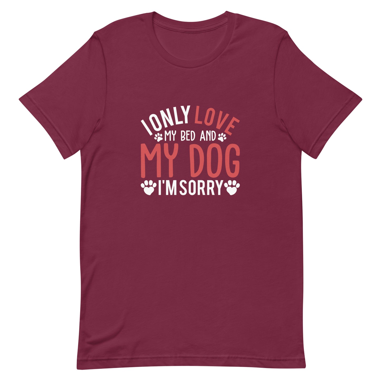 I Only Love My Bed and My Dog I'm Sorry Unisex t-shirt