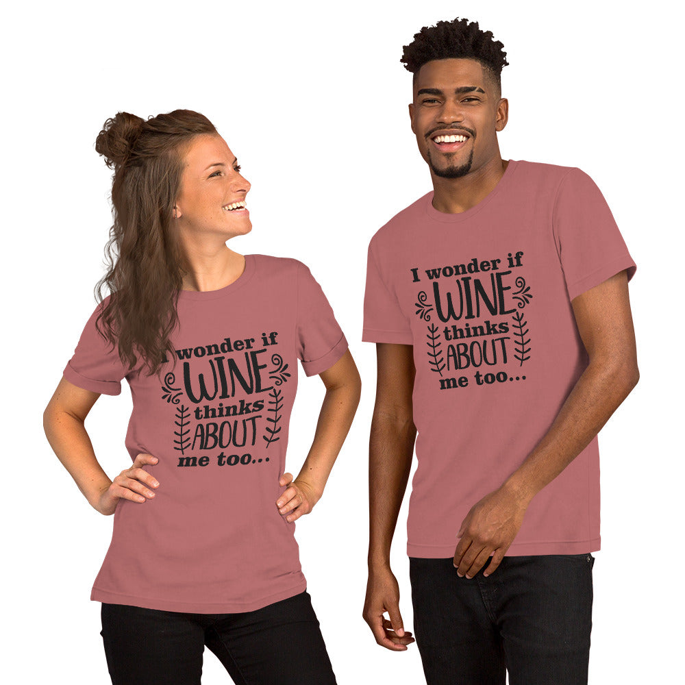 I Wonder if Wine Thinks About Me Too Unisex t-shirt