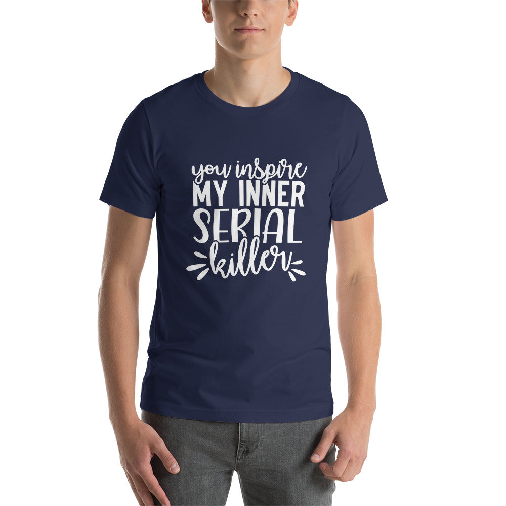 You Inspire My Inner Serial Killer Unisex t-shirt