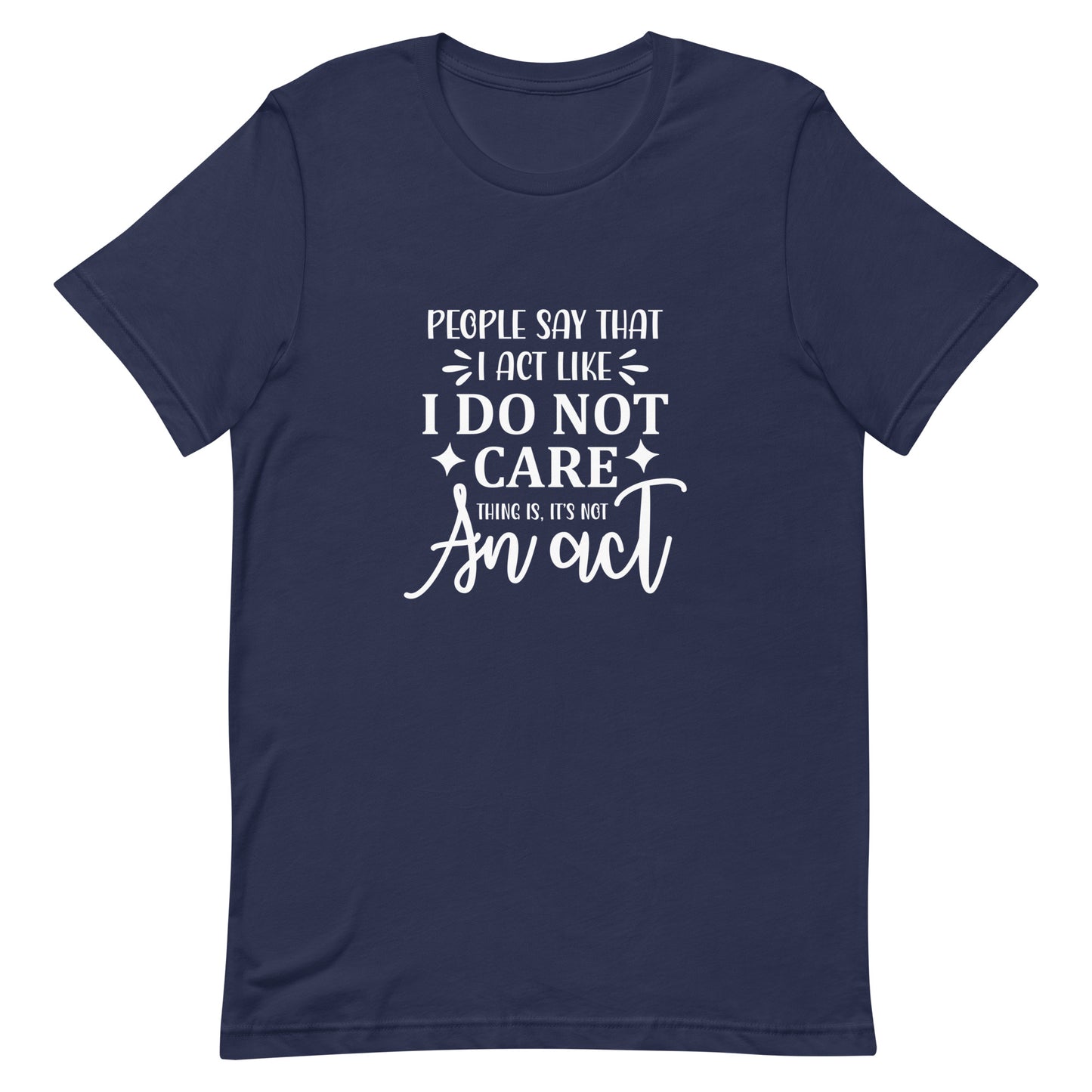 People Say I Act Like I Do Not Care Unisex t-shirt