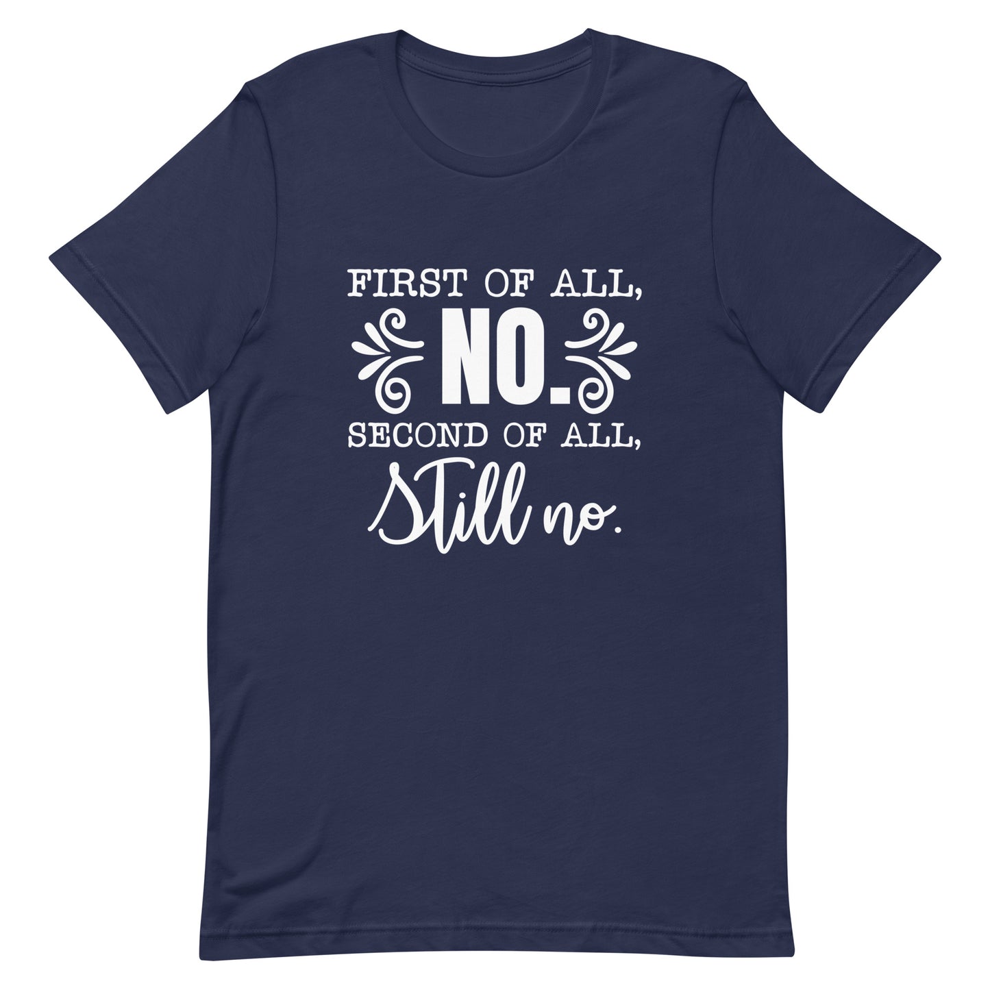 First of All No Second of All Still No Unisex T-shirt