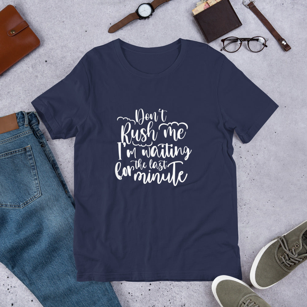 Don't Rush Me I'm Waiting for the Last Minute Unisex T-shirt