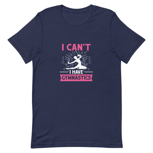 I Can't I Have Gymnastics Unisex T-shirt - Sports