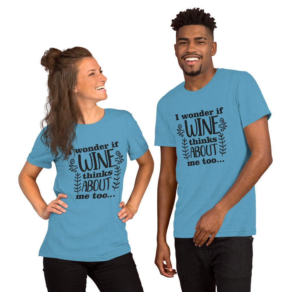 I Wonder if Wine Thinks About Me Too Unisex t-shirt