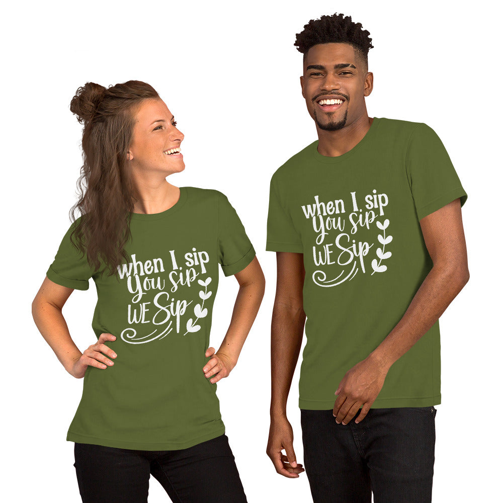 When I Sip, You Sip, We Sip Unisex t-shirt