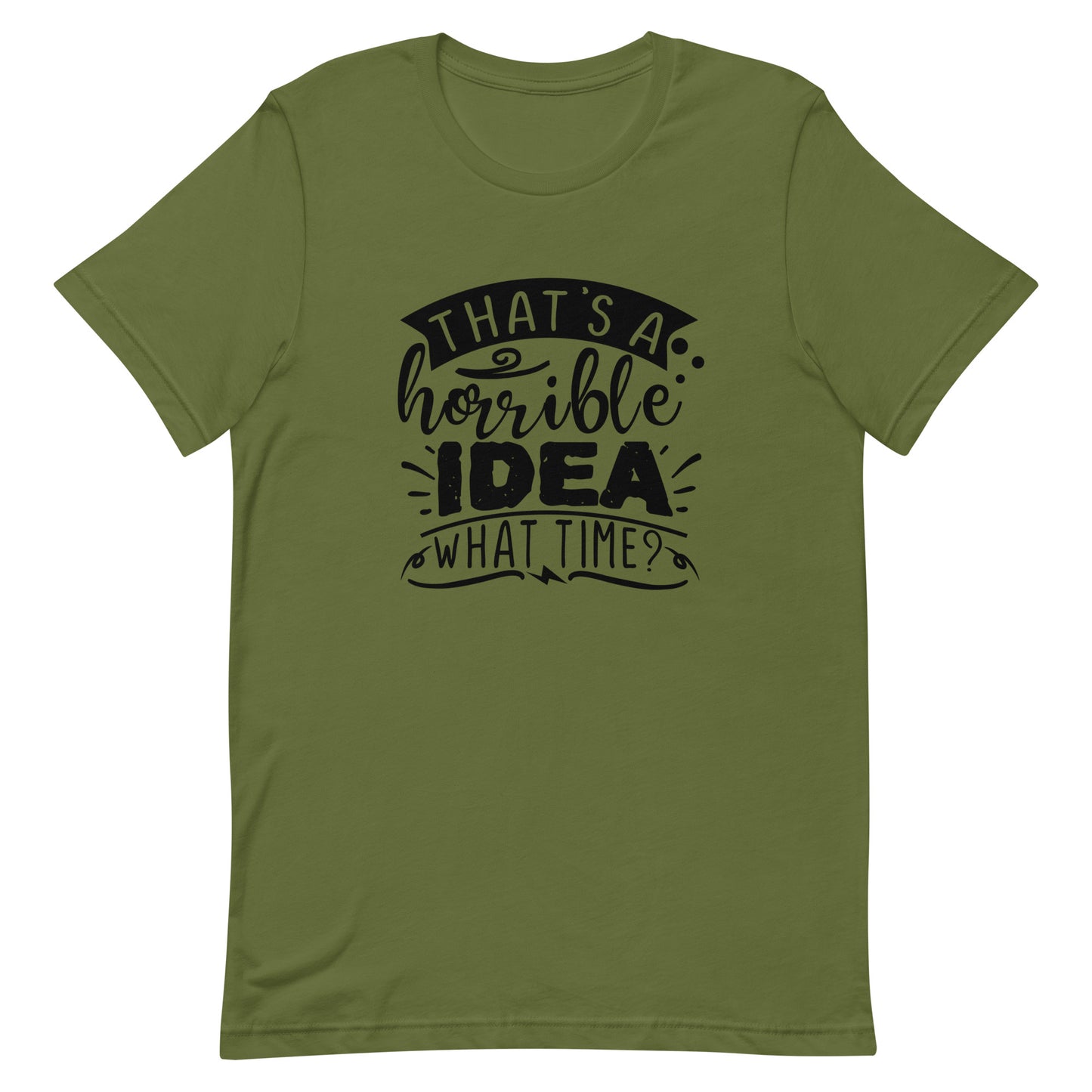 That's a Horrible Idea What Time? Unisex t-shirt