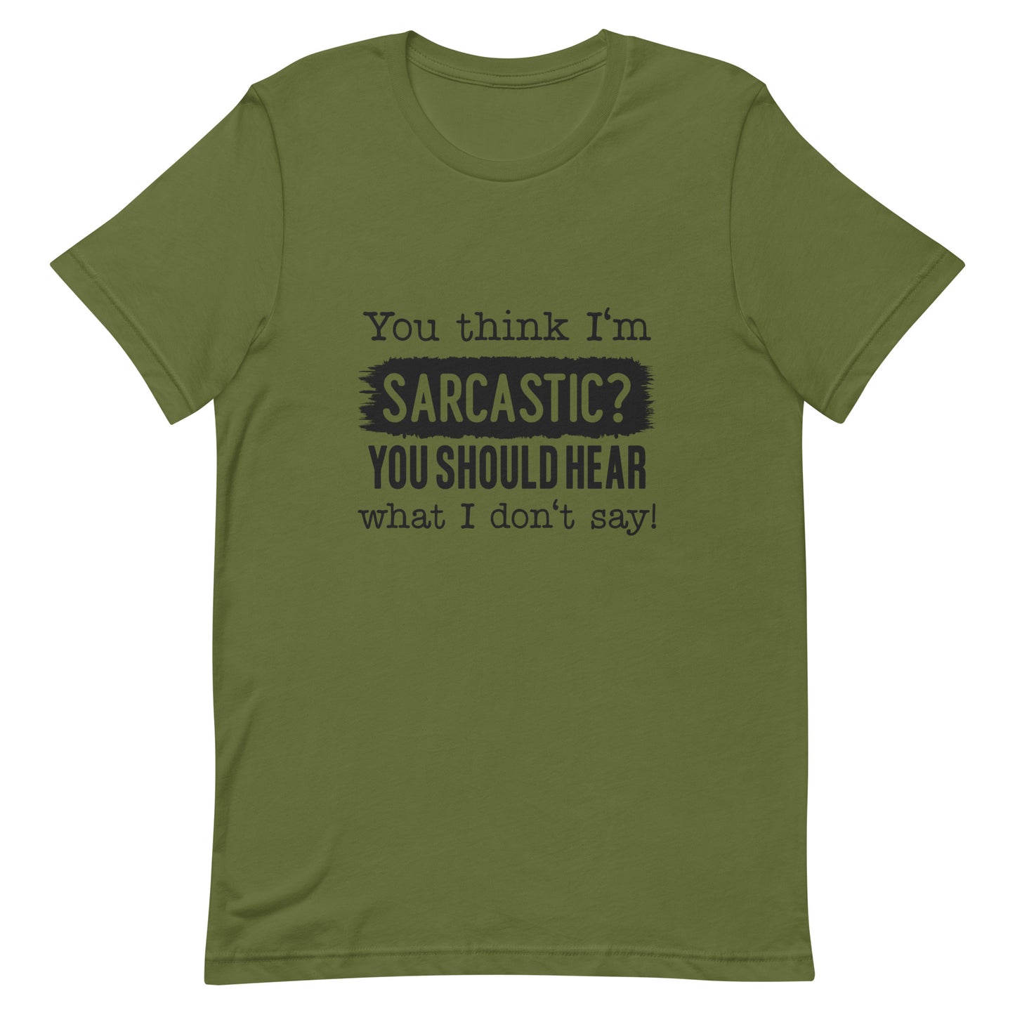 You Think I'm Sarcastic You Should Hear What I Don't Say Unisex t-shirt