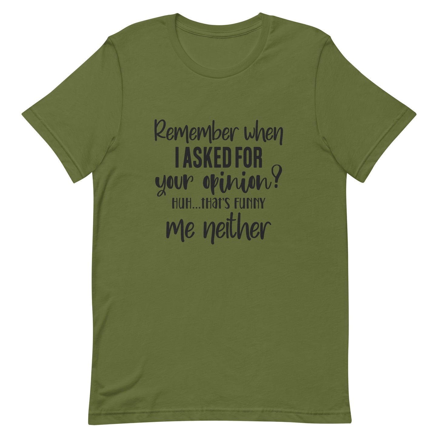 Remember When I Asked for Your Opinion? Unisex t-shirt