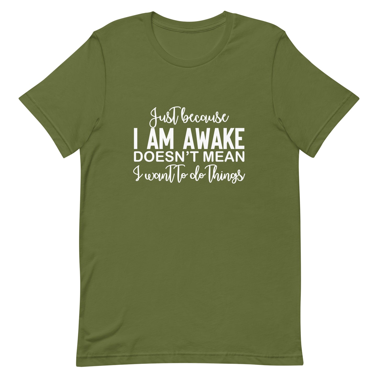 Just Because I Am Awake Doesn't Mean I Want to do Things Unisex t-shirt