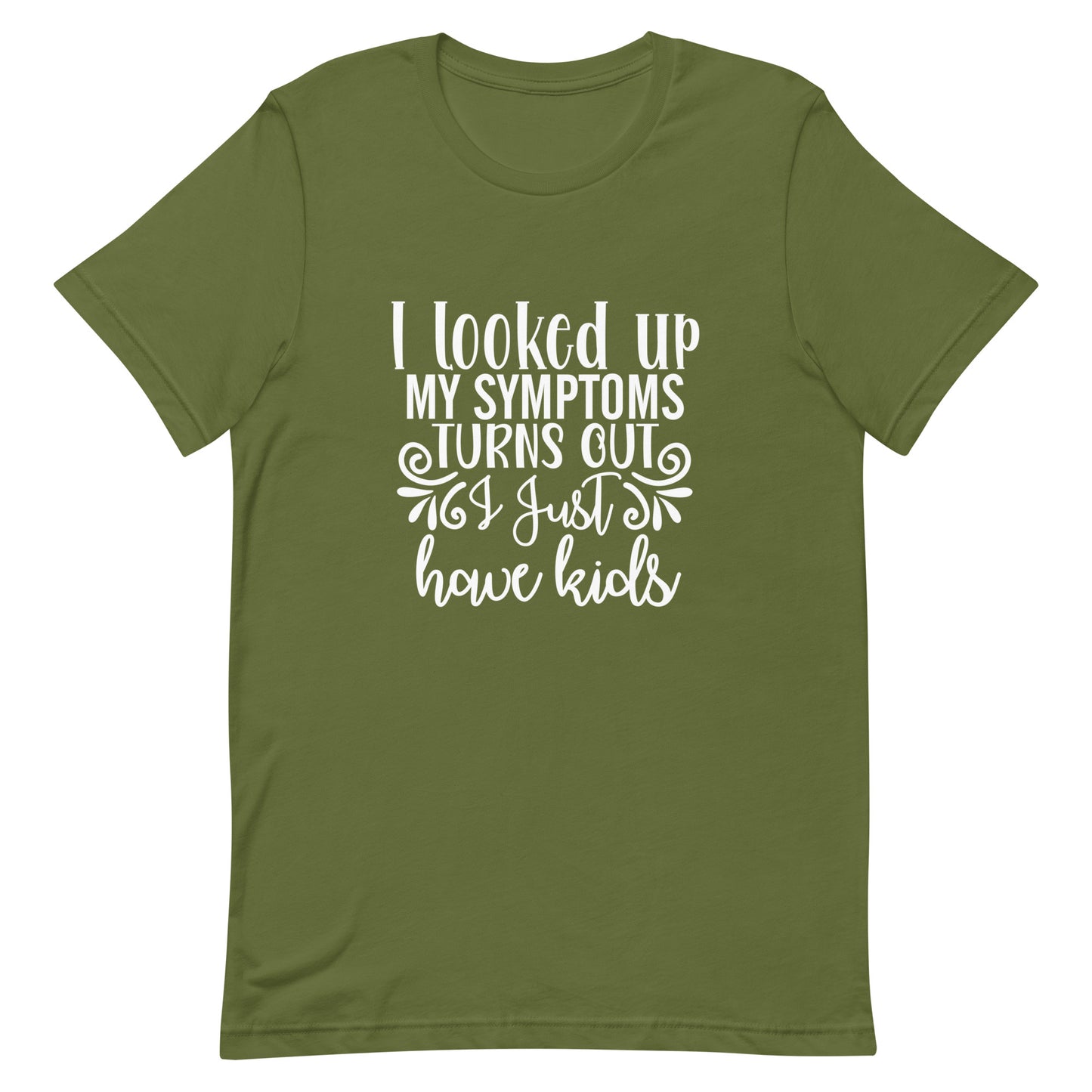 I Looked Up My Symptoms Turns Out I Just Have Kids Unisex t-shirt