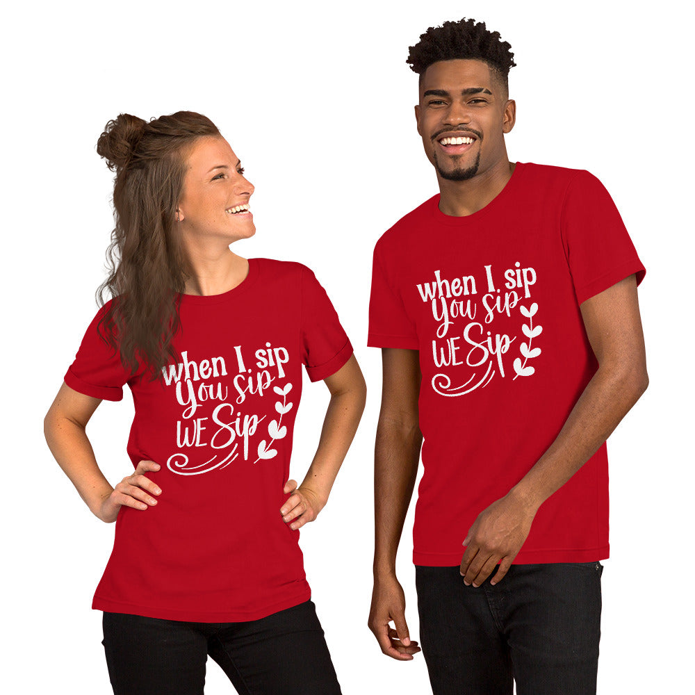 When I Sip, You Sip, We Sip Unisex t-shirt