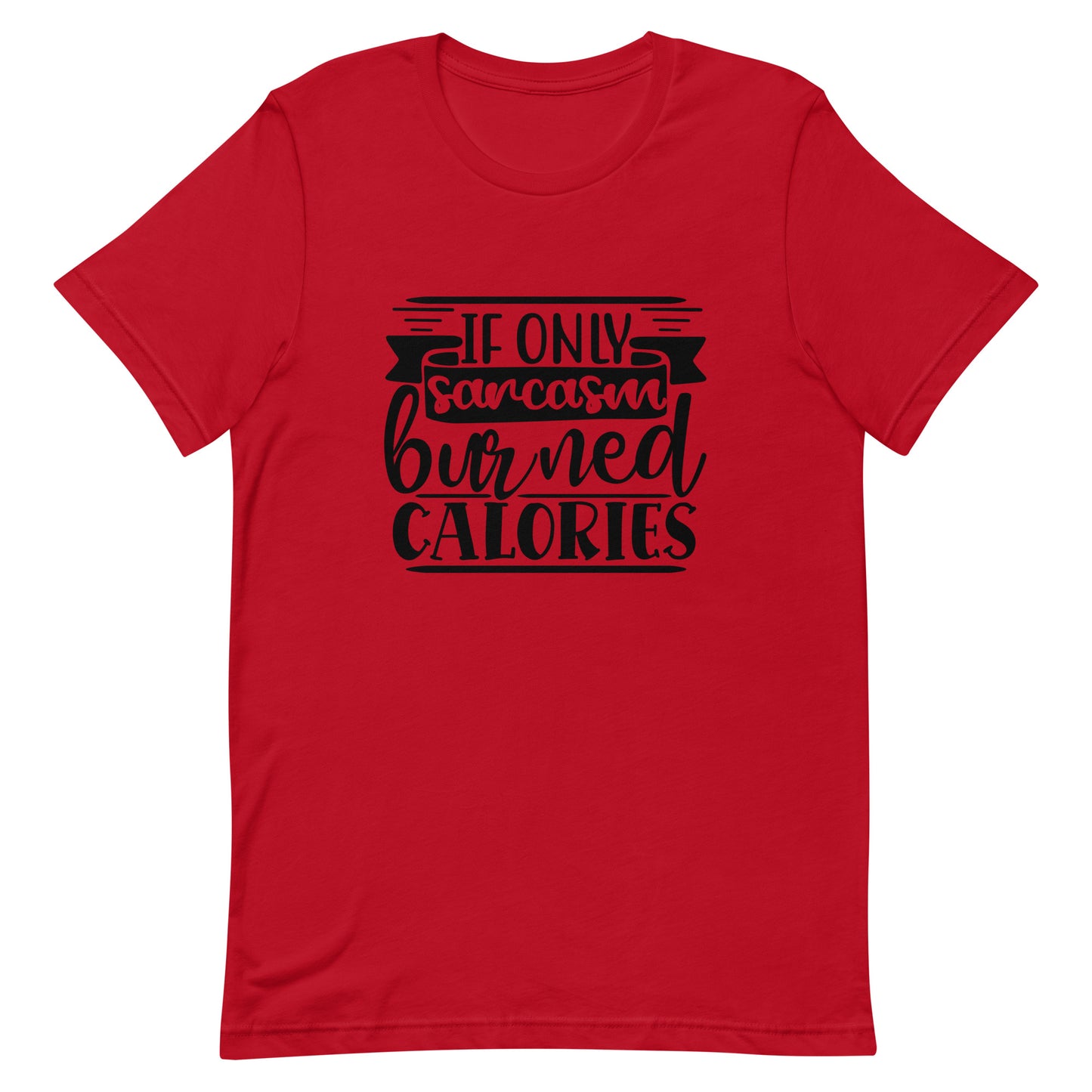 If Only Sarcasm Burned Calories Unisex t-shirt