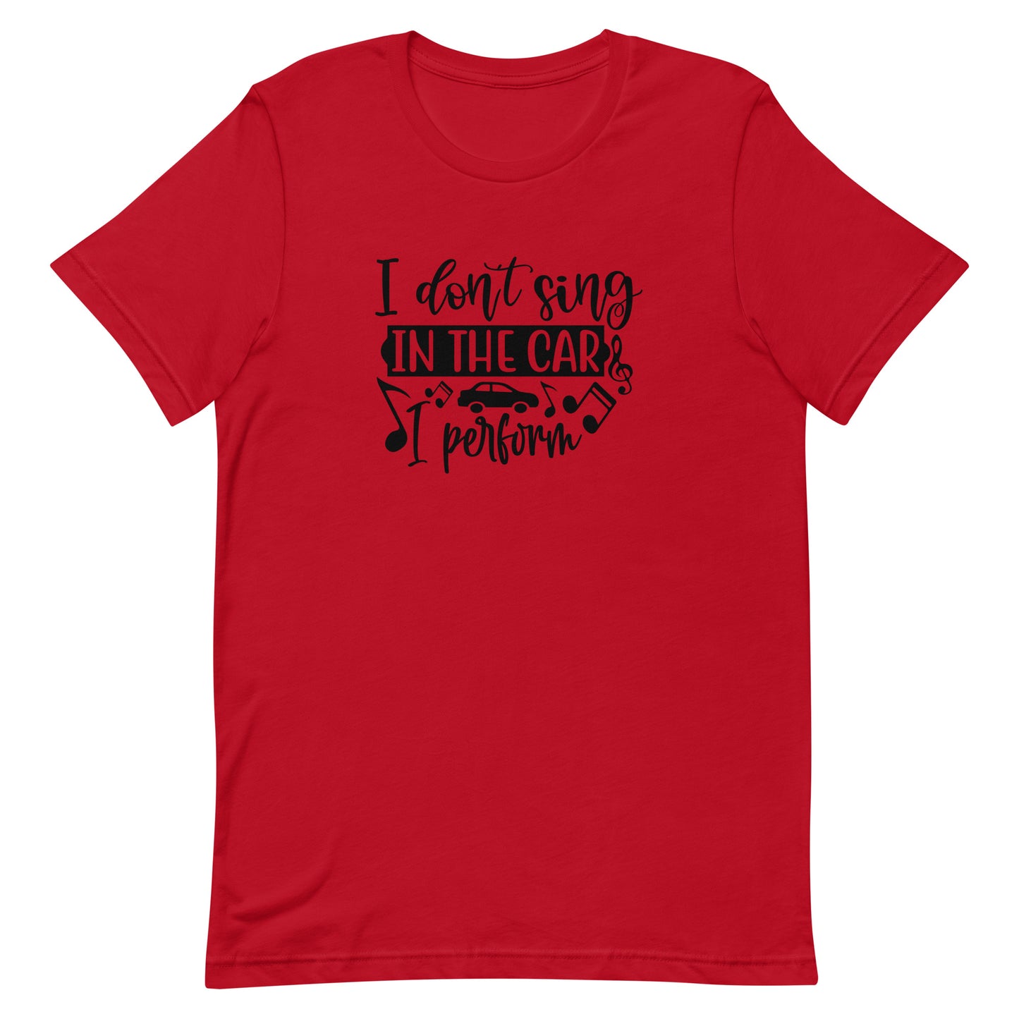 I Don't Sing in the Car I Perform Unisex T-shirt - Music