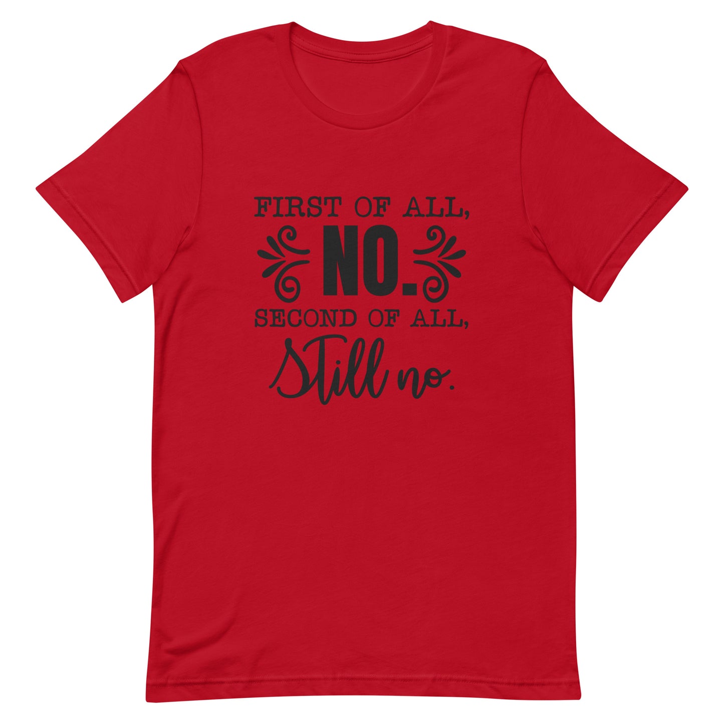 First of All No Second of All Still No Unisex T-shirt