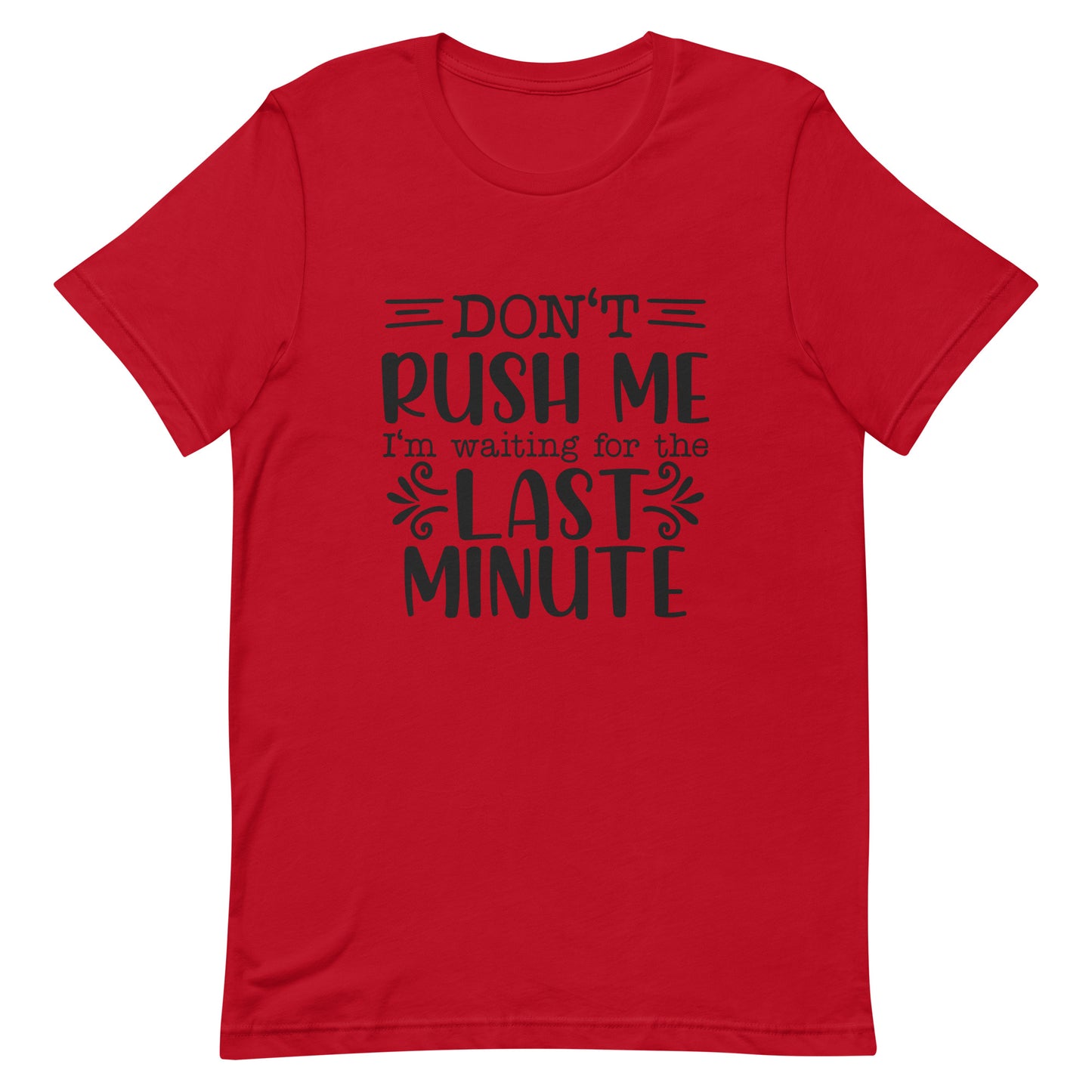 Don't Rush Me I'm Waiting for the Last Minute Unisex T-shirt