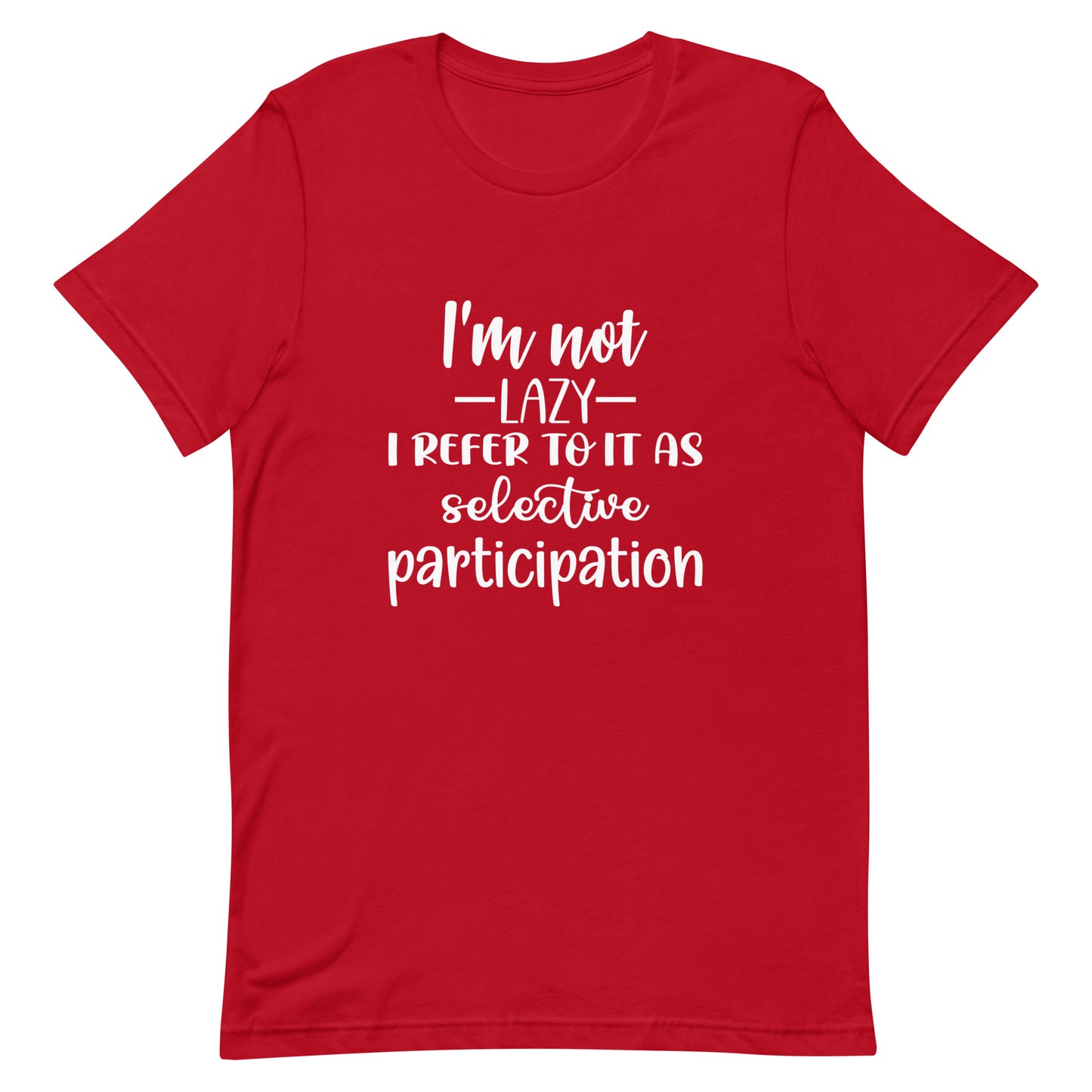 I'm Not Lazy I Refer to it as Selective Participation Unisex t-shirt