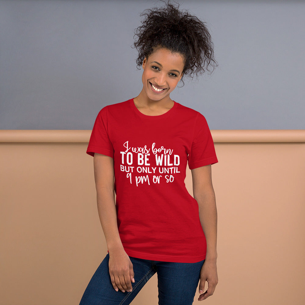 I Was Born to be Wild but Only Until 9PM or So Unisex t-shirt