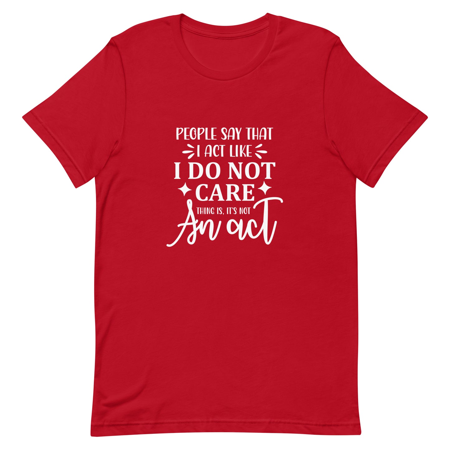 People Say I Act Like I Do Not Care Unisex t-shirt